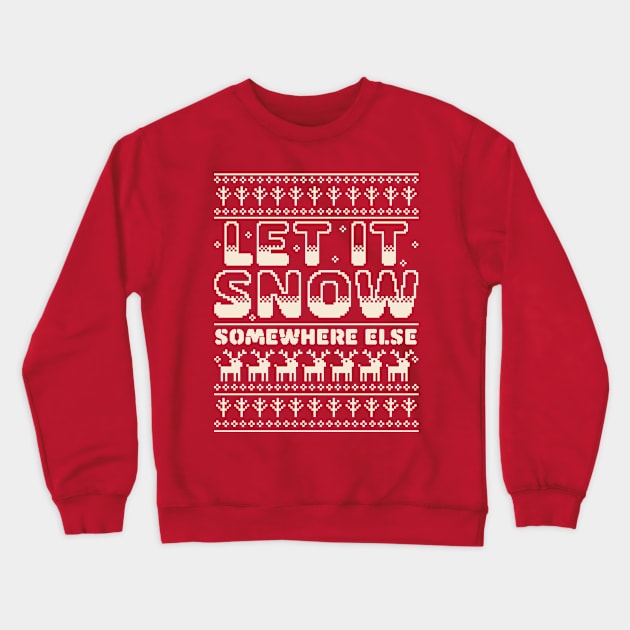 Let It Snow Somewhere Else Funny Sarcastic Ugly Christmas Crewneck Sweatshirt by OrangeMonkeyArt